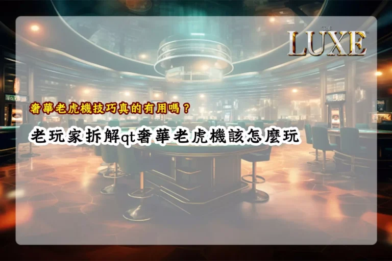 奢華老虎機技巧真的有用嗎與老玩家拆解qt奢華老虎機玩法秘訣教學圖