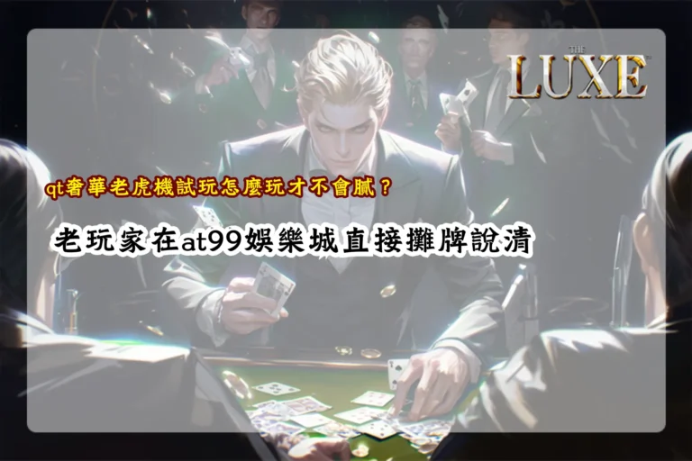qt奢華老虎機試玩解析,整理玩家體驗節奏與玩法重點避免疲乏